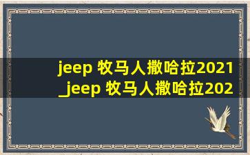 jeep 牧马人撒哈拉2021_jeep 牧马人撒哈拉2021落地价格